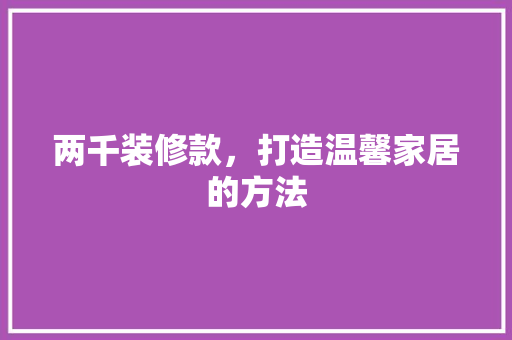两千装修款，打造温馨家居的方法