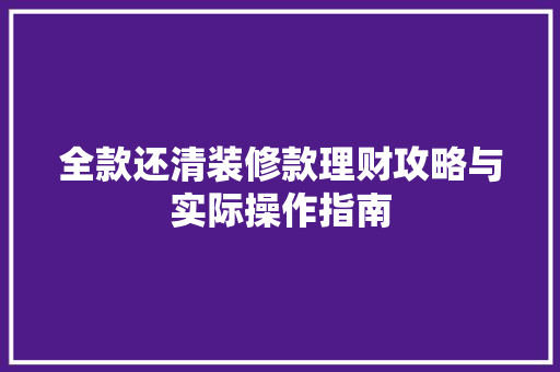 全款还清装修款理财攻略与实际操作指南