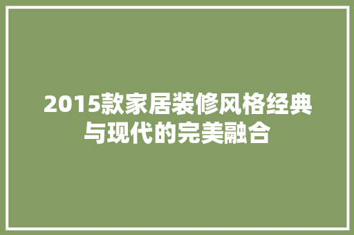 2015款家居装修风格经典与现代的完美融合