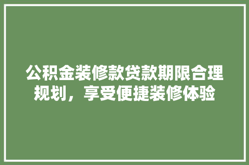 公积金装修款贷款期限合理规划，享受便捷装修体验