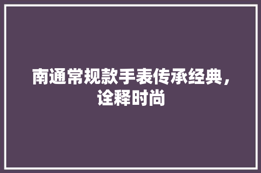 南通常规款手表传承经典，诠释时尚