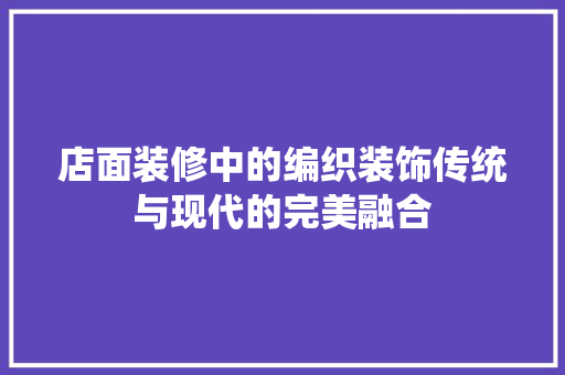 店面装修中的编织装饰传统与现代的完美融合