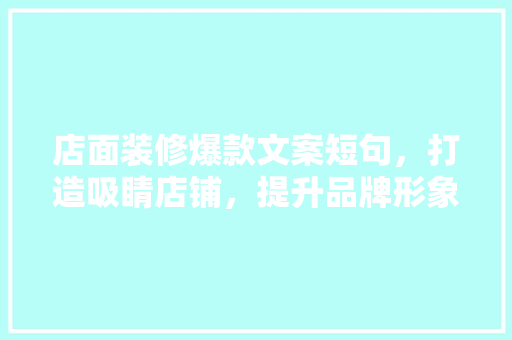 店面装修爆款文案短句，打造吸睛店铺，提升品牌形象