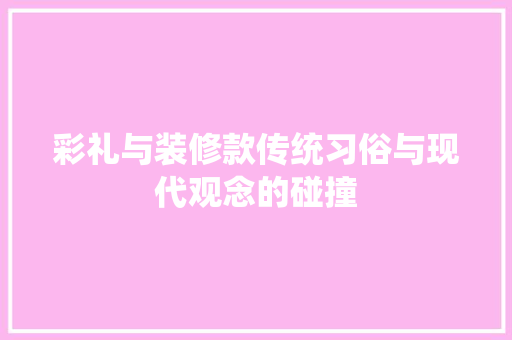 彩礼与装修款传统习俗与现代观念的碰撞