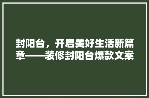 封阳台，开启美好生活新篇章——装修封阳台爆款文案