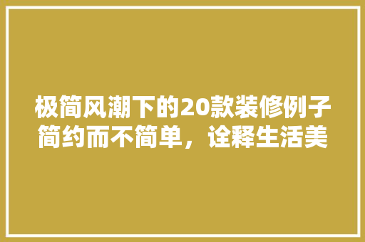 极简风潮下的20款装修例子简约而不简单，诠释生活美学