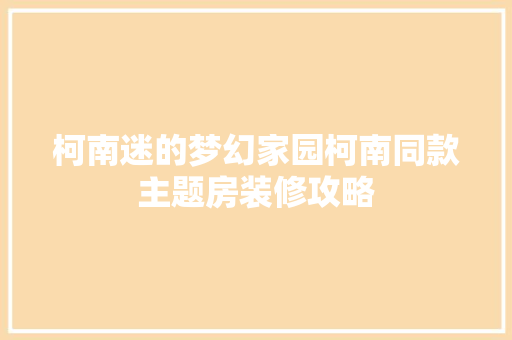 柯南迷的梦幻家园柯南同款主题房装修攻略
