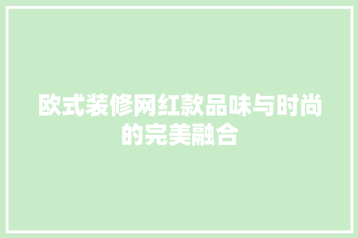 欧式装修网红款品味与时尚的完美融合