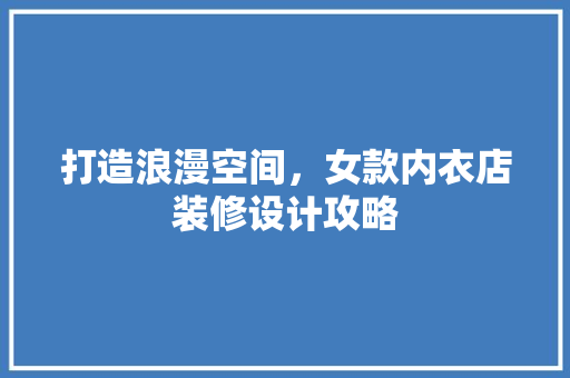 打造浪漫空间，女款内衣店装修设计攻略