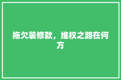拖欠装修款，维权之路在何方