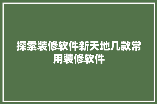探索装修软件新天地几款常用装修软件