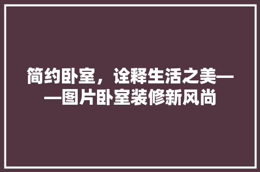 简约卧室，诠释生活之美——图片卧室装修新风尚