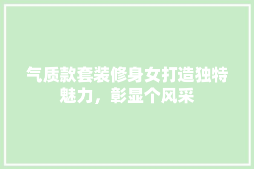 气质款套装修身女打造独特魅力，彰显个风采
