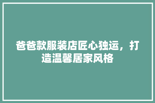 爸爸款服装店匠心独运，打造温馨居家风格  第1张