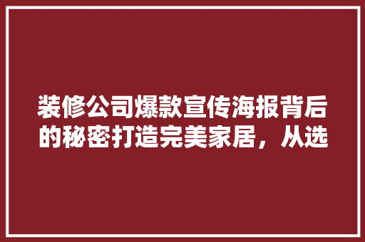 装修公司爆款宣传海报背后的秘密打造完美家居，从选择专业开始