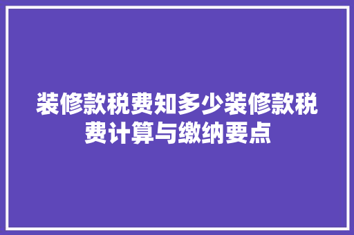 装修款税费知多少装修款税费计算与缴纳要点