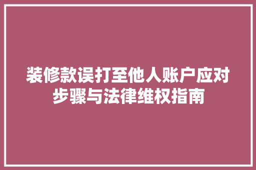 装修款误打至他人账户应对步骤与法律维权指南