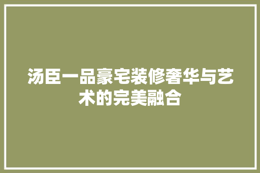 汤臣一品豪宅装修奢华与艺术的完美融合