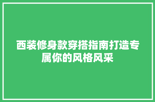 西装修身款穿搭指南打造专属你的风格风采