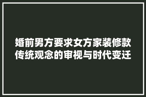 婚前男方要求女方家装修款传统观念的审视与时代变迁  第1张