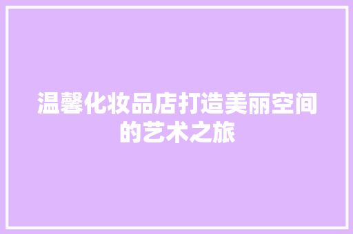 温馨化妆品店打造美丽空间的艺术之旅