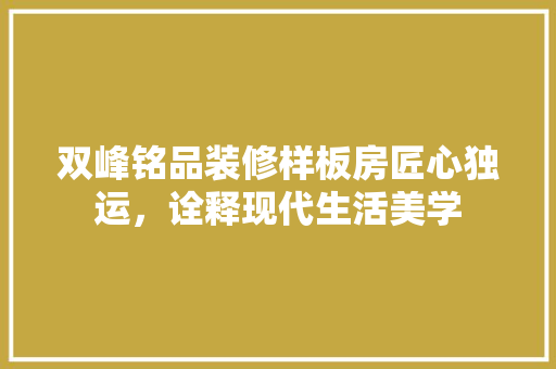 双峰铭品装修样板房匠心独运，诠释现代生活美学