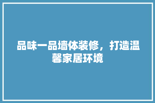 品味一品墙体装修，打造温馨家居环境