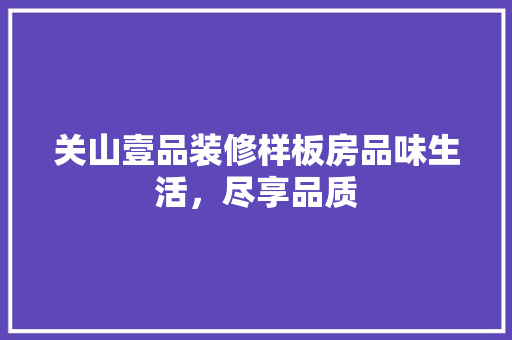 关山壹品装修样板房品味生活，尽享品质