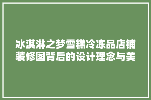 冰淇淋之梦雪糕冷冻品店铺装修图背后的设计理念与美学追求