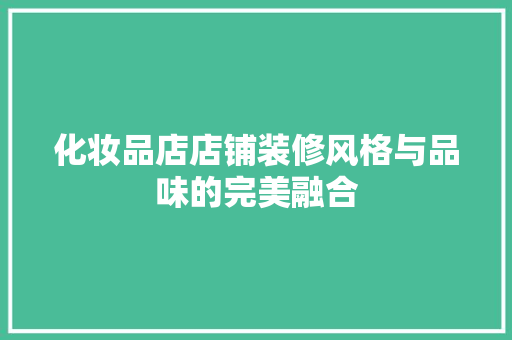 化妆品店店铺装修风格与品味的完美融合