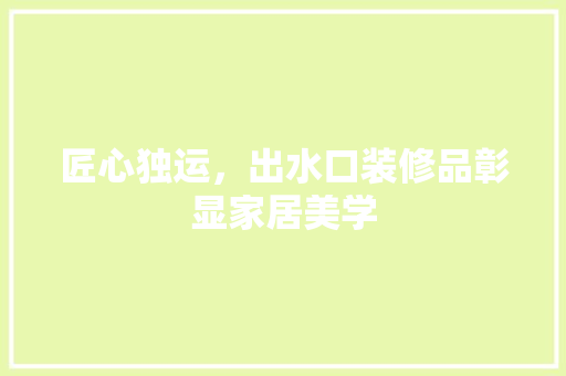 匠心独运，出水口装修品彰显家居美学
