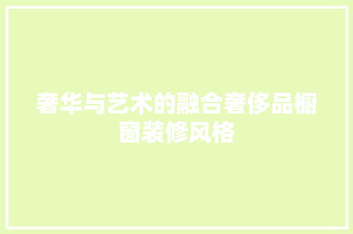 奢华与艺术的融合奢侈品橱窗装修风格