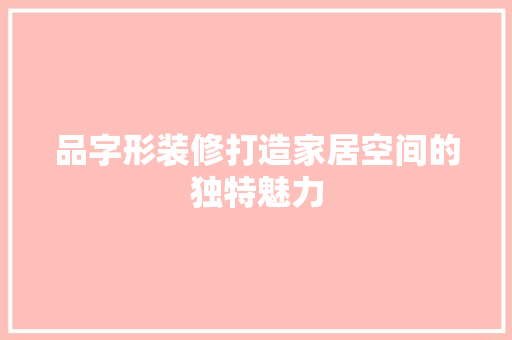 品字形装修打造家居空间的独特魅力