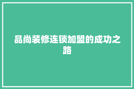 品尚装修连锁加盟的成功之路