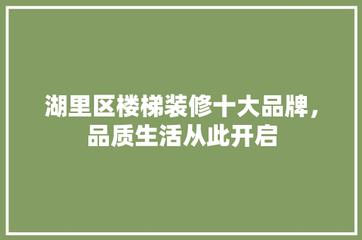 湖里区楼梯装修十大品牌，品质生活从此开启