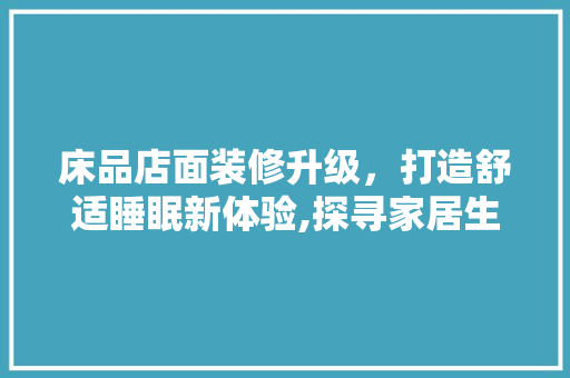 床品店面装修升级，打造舒适睡眠新体验,探寻家居生活的品质蜕变