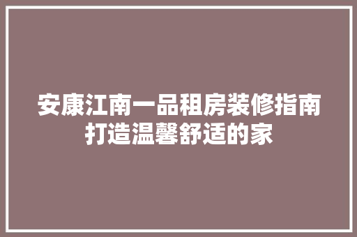 安康江南一品租房装修指南打造温馨舒适的家
