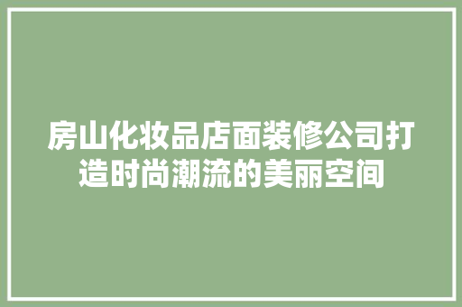 房山化妆品店面装修公司打造时尚潮流的美丽空间