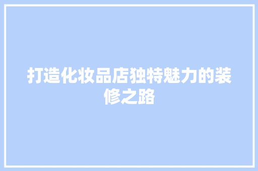 打造化妆品店独特魅力的装修之路