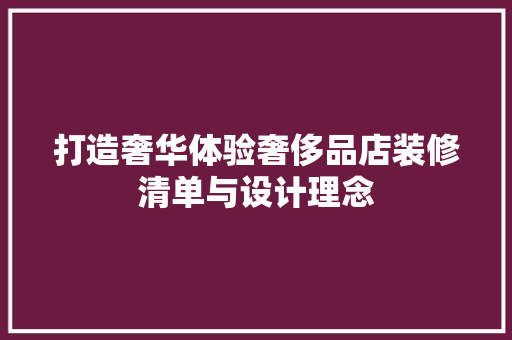 打造奢华体验奢侈品店装修清单与设计理念