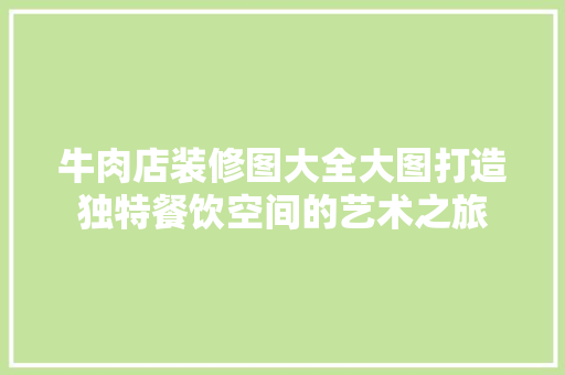 牛肉店装修图大全大图打造独特餐饮空间的艺术之旅