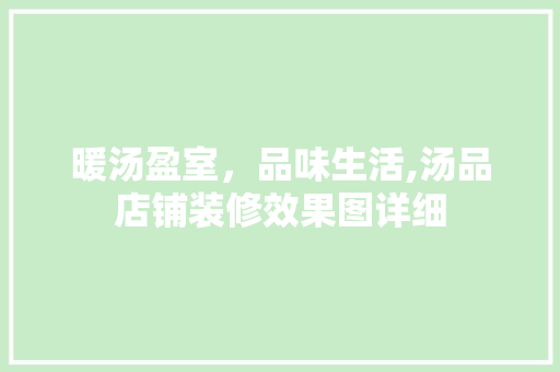 暖汤盈室，品味生活,汤品店铺装修效果图详细