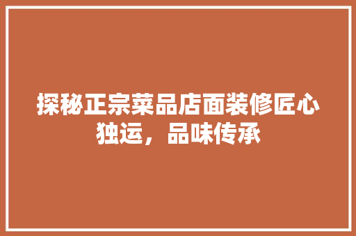 探秘正宗菜品店面装修匠心独运，品味传承