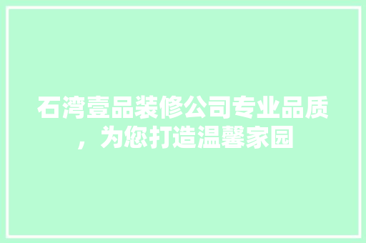 石湾壹品装修公司专业品质，为您打造温馨家园