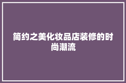 简约之美化妆品店装修的时尚潮流
