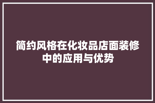 简约风格在化妆品店面装修中的应用与优势