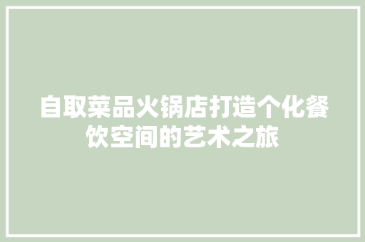自取菜品火锅店打造个化餐饮空间的艺术之旅
