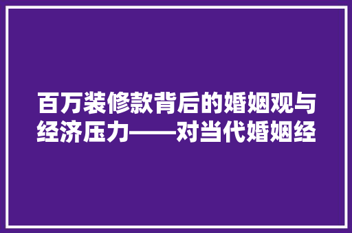 百万装修款背后的婚姻观与经济压力——对当代婚姻经济问题的思考