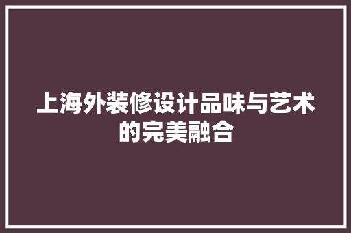 上海外装修设计品味与艺术的完美融合