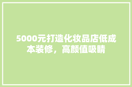 5000元打造化妆品店低成本装修，高颜值吸睛